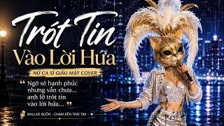 Trót Tin Vào Lời Hứa | Nữ Ca Sĩ Giấu Mặt Cover | Là một kẻ yêu ngây dại sau một trái tim đã tàn phai