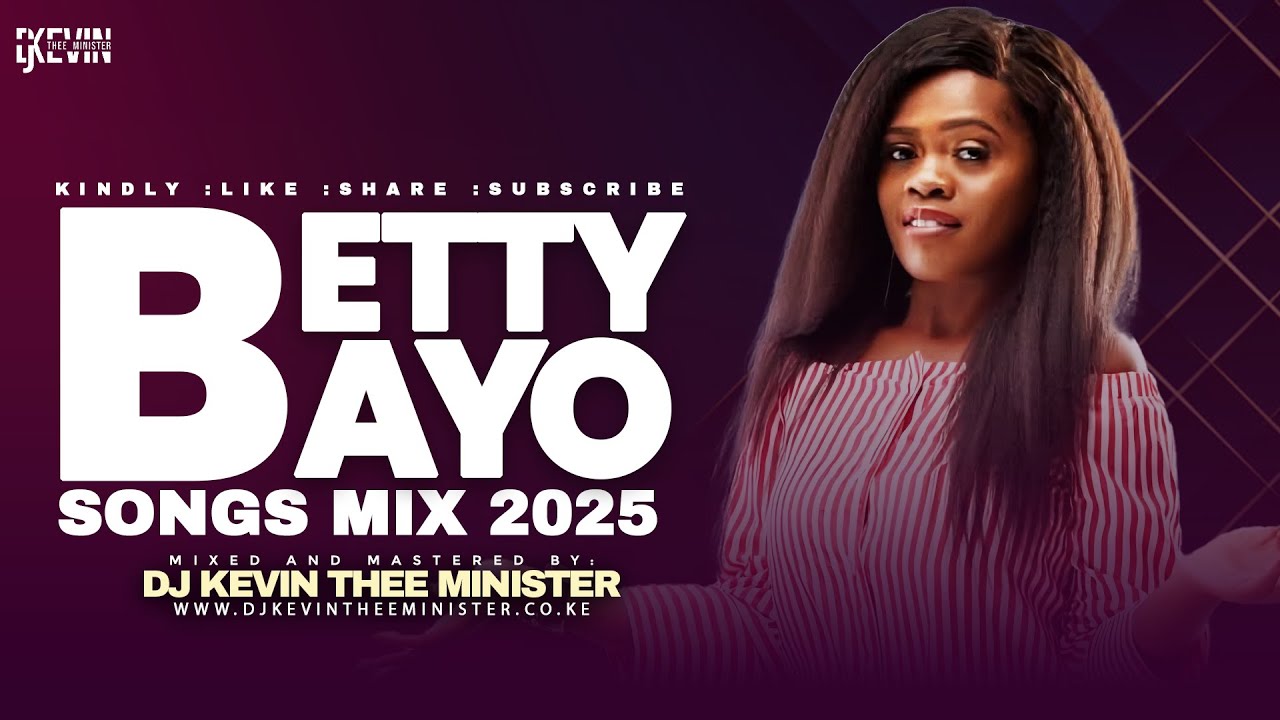 BEST OF BETTY BAYO SONGS MIX || DJ KEVIN THEE MINISTER ft 11 TH HOUR , MUNDUIRIRI , SIYANONGA