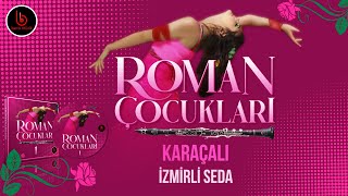 Karaçalı | İzmirli Seda | Roman Çocukları  █▬█ █ ▀█▀ ♫2022♫ █▬█ █ ▀█▀