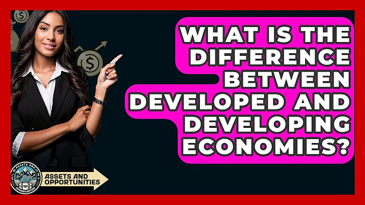 What Is The Difference Between Developed And Developing Economies? - AssetsandOpportunity.org