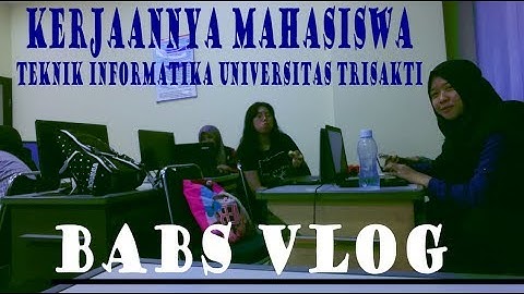 KERJAAN MAHASISWA TEKNIK INFORMATIKA - UNIVERSITAS TRISAKTI #BABSVLOG