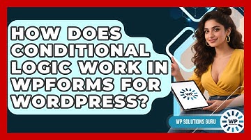 How Does Conditional Logic Work In WPForms For WordPress? - WP Solutions Guru
