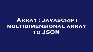 Array : javascript multidimensional array to JSON