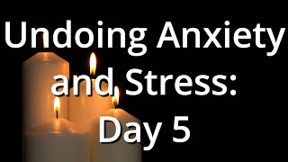 Undoing Anxiety and Stress Day 5