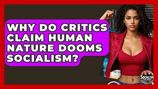 Why Do Critics Claim Human Nature Dooms Socialism? - Socialism Explained