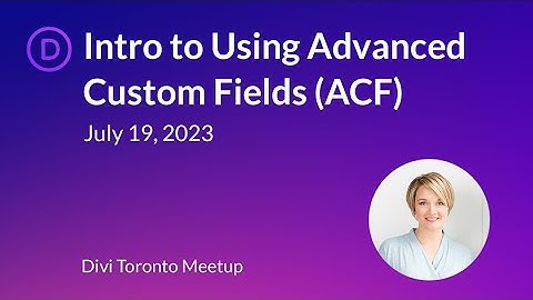 2023-07 Divi Toronto: Introduction to Advanced Custom Fields (ACF)