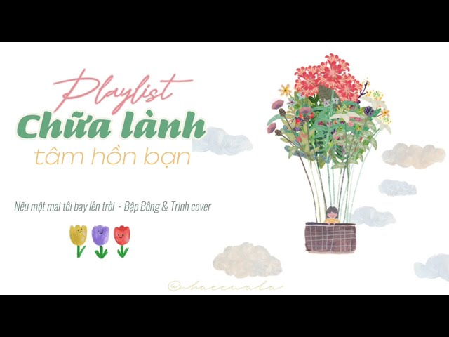 Playlist này sẽ chữa lành tâm hồn bạn ✿ class=