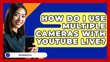How Do I Use Multiple Cameras With YouTube Live? - Be App Savvy