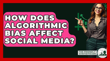 How Does Algorithmic Bias Affect Social Media? - The Friendly Statistician