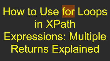How to Use for Loops in XPath Expressions: Multiple Returns Explained