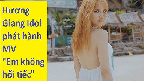 Hương Giang Idol phát hành MV 18 cộng|MV Em không hối tiếc - [Tin mới 123]
