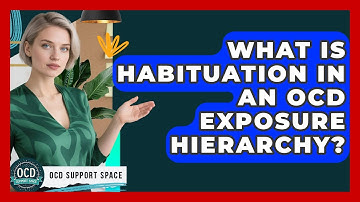 What Is Habituation In An OCD Exposure Hierarchy? - OCD Support Space