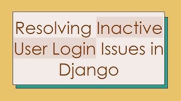 Resolving Inactive User Login Issues in Django