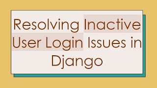 Resolving Inactive User Login Issues in Django Details