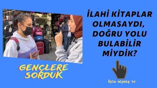 İlahi Kitaplar Olmasaydı Doğru Yolu Bulabilir miydik? - Gençlere Sorduk