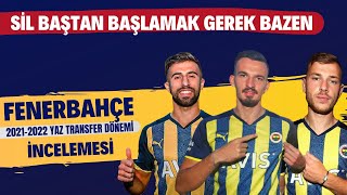 Fenerbahçe 2021-2022 yaz transfer dönemi incelemesi | Sil baştan başlamak gerek bazen