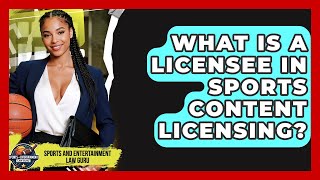 What Is A Licensee In Sports Content Licensing? - Sports and Entertainment Law Guru