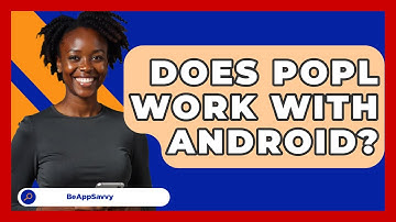 Does POPL Work With Android? - Be App Savvy