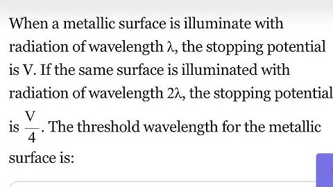 When a metallic surface is illuminate withradiation of wavelength lambda the stopping potential is V