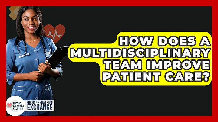 How Does A Multidisciplinary Team Improve Patient Care? - Nursing Knowledge Exchange