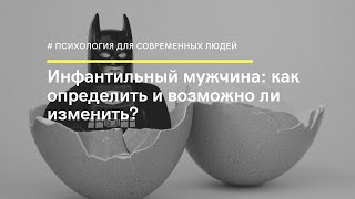 Инфантильный мужчина: как определить и возможно ли изменить? Психотерапевт Ольга Мальковская.