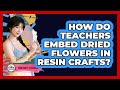 How Do Teachers Embed Dried Flowers In Resin Crafts? - Your Crafty Classroom
