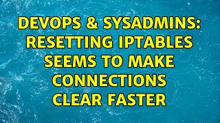 DevOps & SysAdmins: resetting iptables seems to make connections clear faster (2 Solutions!!) Net Worth