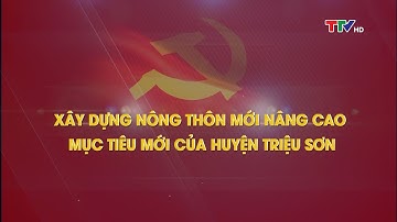 Đưa Nghị quyết vào cuộc sống: Xây dựng nông thôn mới nâng cao – Mục tiêu mới của huyện Triệu Sơn