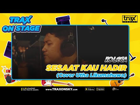TRAX ON STAGE: KOLEGA – SESAAT KAU HADIR (UTHA LIKUMAHUWA)