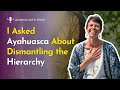 Ep 73. I Asked Ayahuasca About Dismantling the Hierarchy