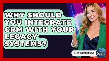 Why Should You Integrate CRM With Your Legacy Systems? - Sales Saas Breakdown