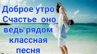 Счастье , оно ведь рядом , песня . Доброе утро . 3 апреля