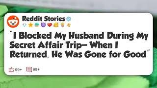 “I Blocked My Husband During My Secret Affair Trip—When I Returned, He Was Gone for Good” #reddit 