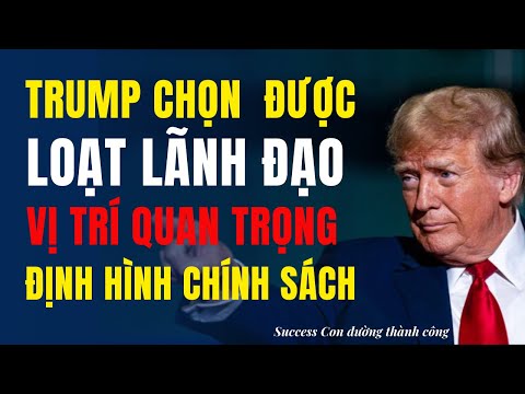 Ông Trump chọn được lãnh đạo loạt vị trí quan trọng định hướng cho chính...