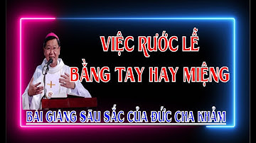 VIỆC RƯỚC LỄ BẰNG TAY HAY MIỆNG . Bài giảng sâu sắc của ĐC NGUYỄN VĂN KHẢM