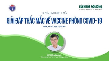 LIVE] 💥 🍀 🍀 🍀  GIẢI ĐÁP THẮC MẮC VỀ VACCINE PHÒNG COVID-19