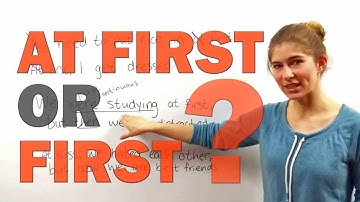 The Difference between "AT FIRST" and "FIRST"