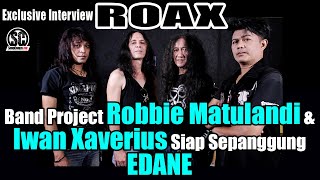 EXCLUSIVE INTERVIEW ROAX : BAND PROJECT ROBBIE MATULANDI & IWAN XAVERIUS SIAP SEPANGGUNG EDANE