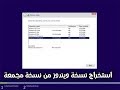 طريقة استخراج نسخة ويندوز من نسخة مجمعة