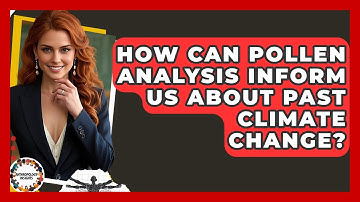 How Can Pollen Analysis Inform Us About Past Climate Change? - Anthropology Insights