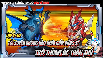 [Tập 1-10] Tôi Xuyên Không Vào Khải Giáp Dũng Sĩ Trở Thành Ác Thân Thú | Song Kê Review