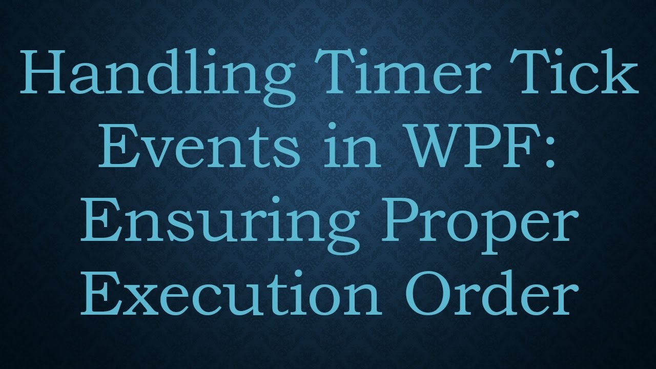 Handling Timer Tick Events in WPF: Ensuring Proper Execution Order