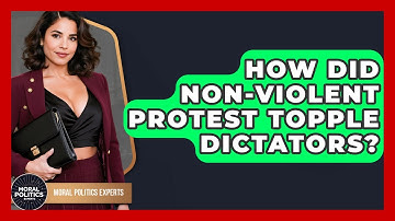 How Did Non-Violent Protest Topple Dictators? - Moral Politics Experts
