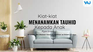 Kajian Keluarga: KIAT-KIAT MENANAMKAN TAUHID PADA ANAK II Oleh: Al Ust Yusuf Abu Ubaidah bin Mukhtar