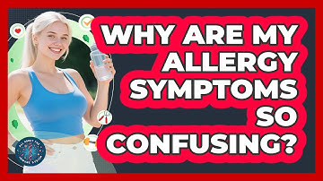 Why Are My Allergy Symptoms So Confusing? - All About the Immune System