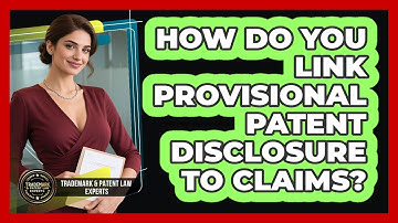 How Do You Link Provisional Patent Disclosure To Claims? - Trademark and Patent Law Experts
