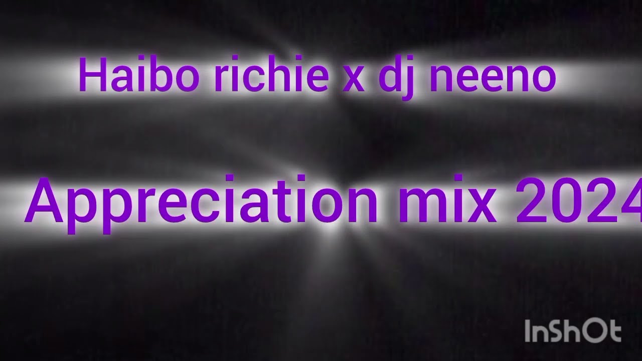 Haibo richie x dj neeno appreciation mix 2024