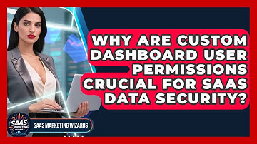 Why Are Custom Dashboard User Permissions Crucial For SaaS Data Security? - Saas Marketing Wizards