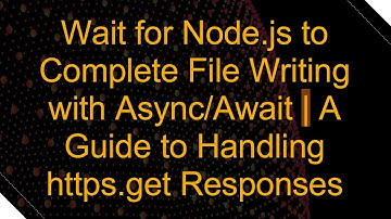 Wait for Node.js to Complete File Writing with Async/Await | A Guide to Handling https.get Responses