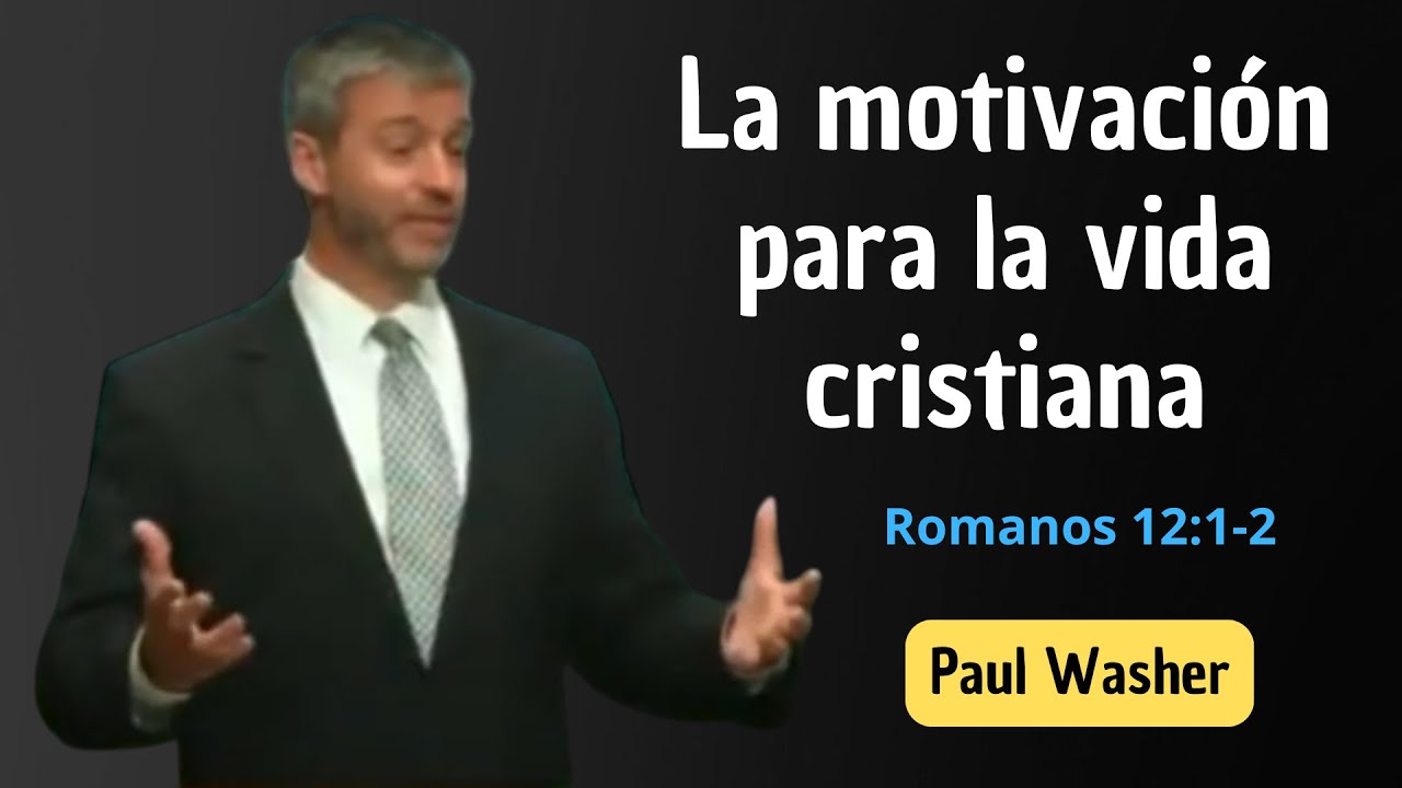 La motivación para la vida cristiana | Romanos 12:1-2 | Paul Washer